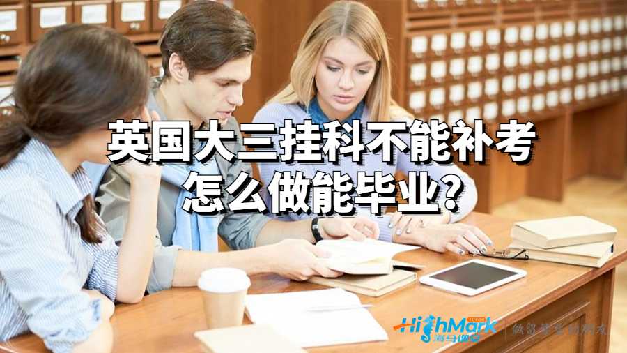 英国大三挂科不能补考怎么做能毕业?