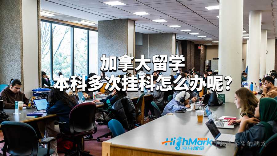 加拿大留学本科多次挂科怎么办呢?