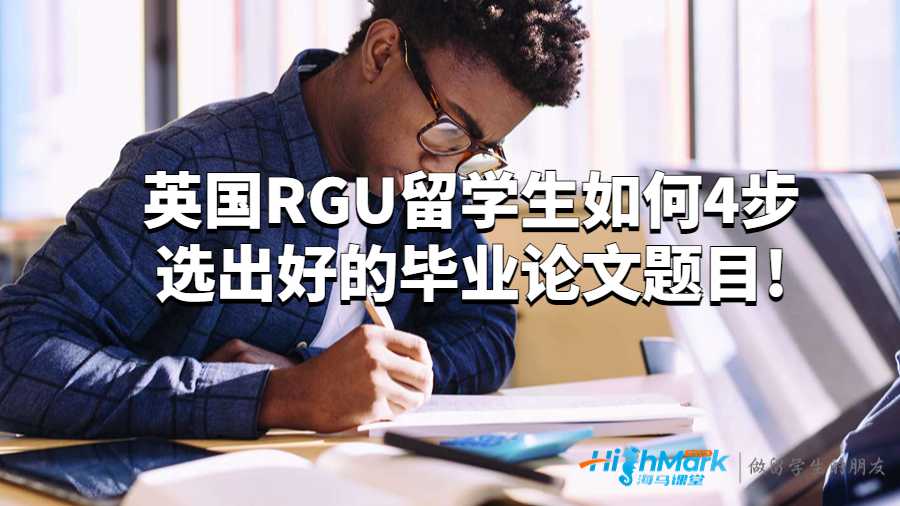 英国RGU留学生如何4步选出好的毕业论文题目!