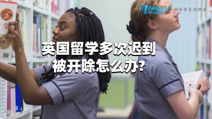 英国留学多次迟到被开除怎么办?