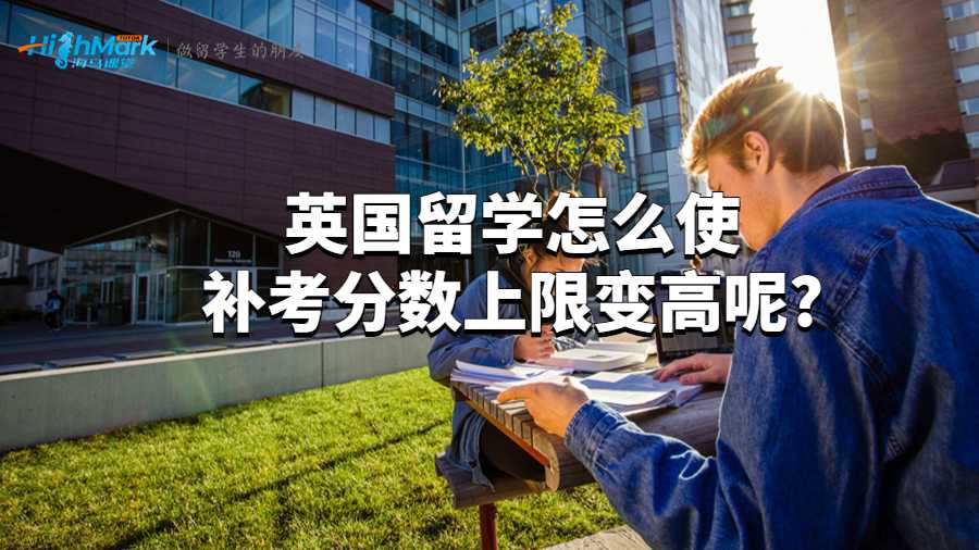 英国留学怎么使补考分数上限变高呢?