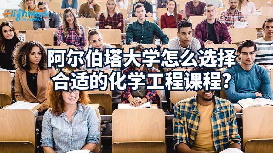 阿尔伯塔大学怎么选择合适的化学工程课程?
