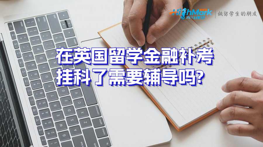 在英国留学金融补考挂科了需要辅导吗?