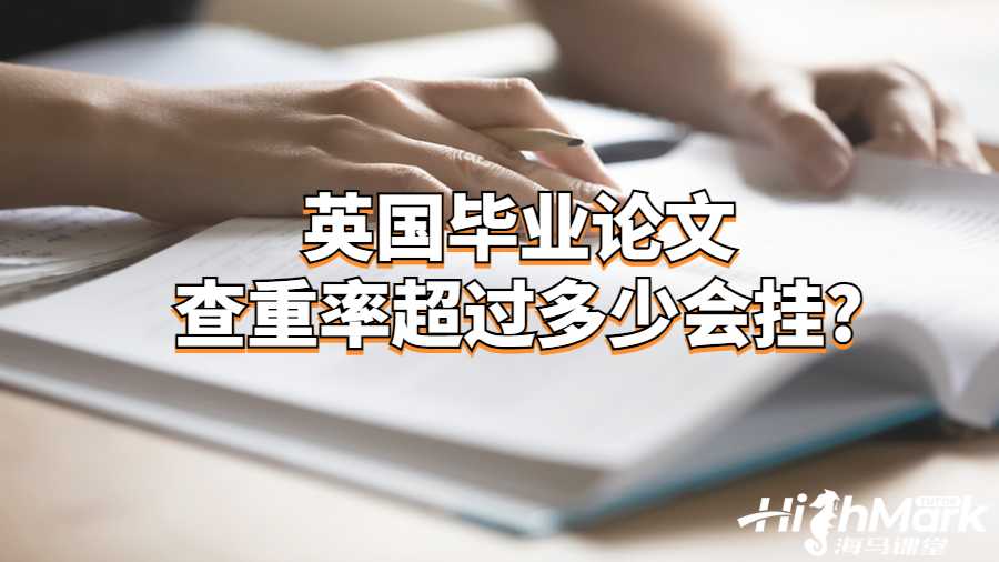 英国毕业论文查重率超过多少会挂?