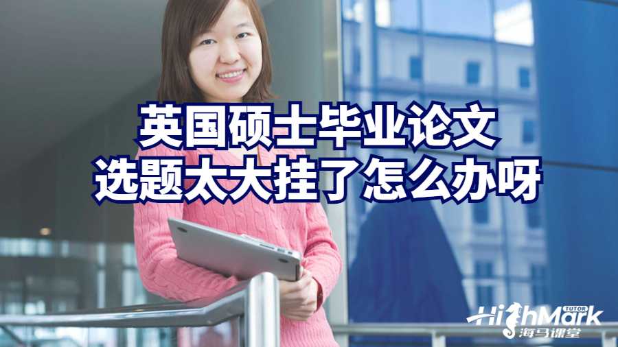 英国硕士毕业论文选题太大挂了怎么办呀