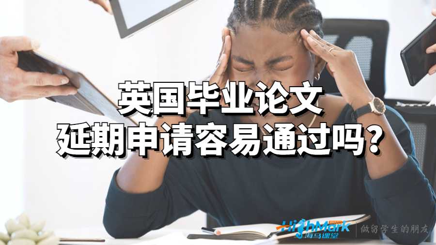 英国毕业论文延期申请容易通过吗?