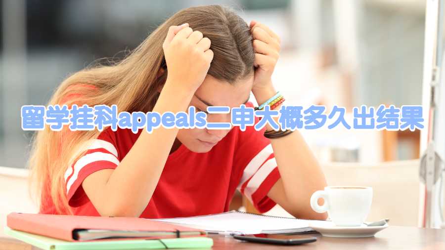 留学挂科appeals二申大概多久出结果