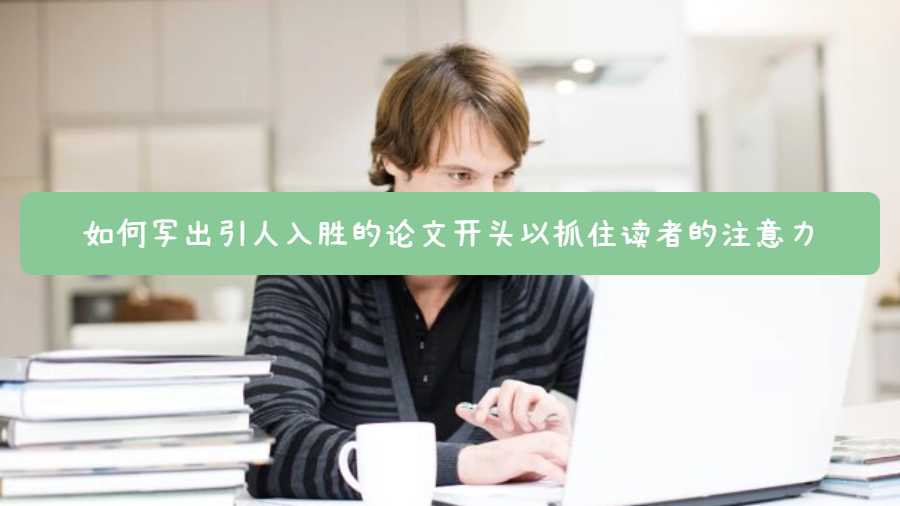 如何写出引人入胜的论文开头以抓住读者的注意力