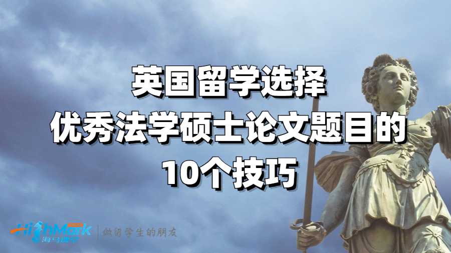 英国留学选择优秀法学硕士论文题目的10个技巧