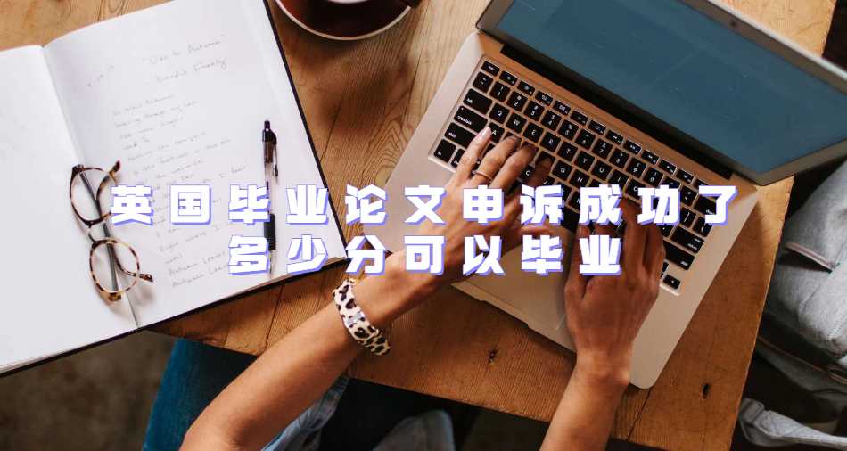 英国毕业论文申诉成功了多少分可以毕业