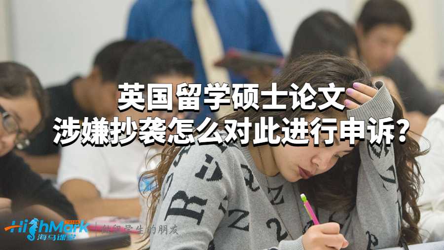 英国留学硕士论文涉嫌抄袭怎么对此进行申诉?