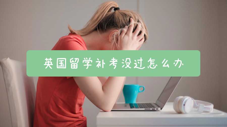 英国留学补考没过怎么办