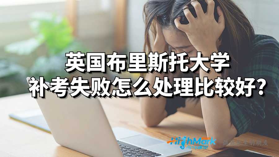 英国布里斯托大学补考失败怎么处理比较好?