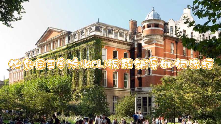 伦敦国王学院(KCL)课程辅导如何选择