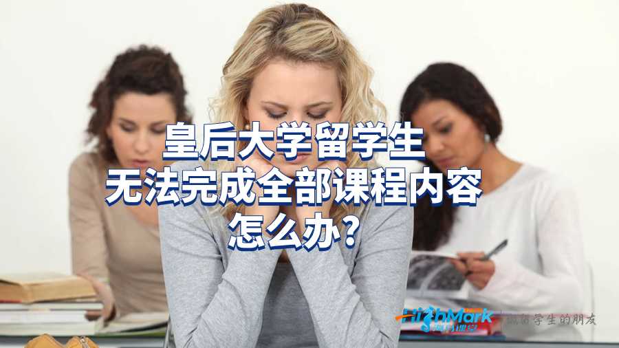 皇后大学留学生无法完成全部课程内容怎么办?