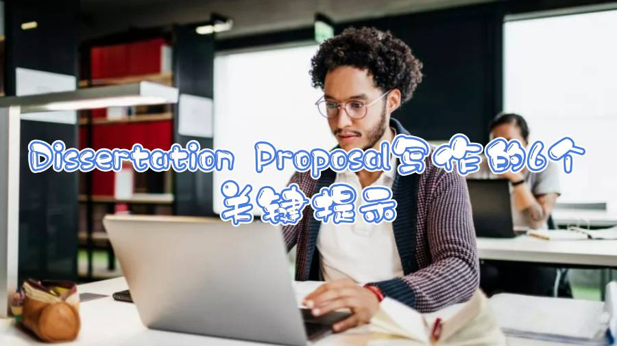 Dissertation Proposal写作的6个关键提示