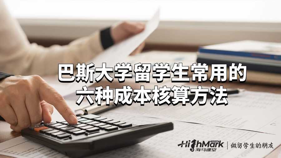 巴斯大学留学生常用的六种成本核算方法