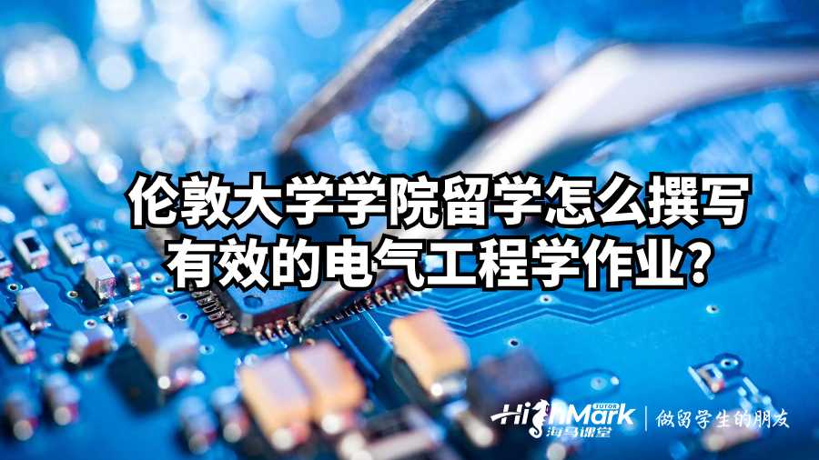 伦敦大学学院留学怎么撰写有效的电气工程学作业?