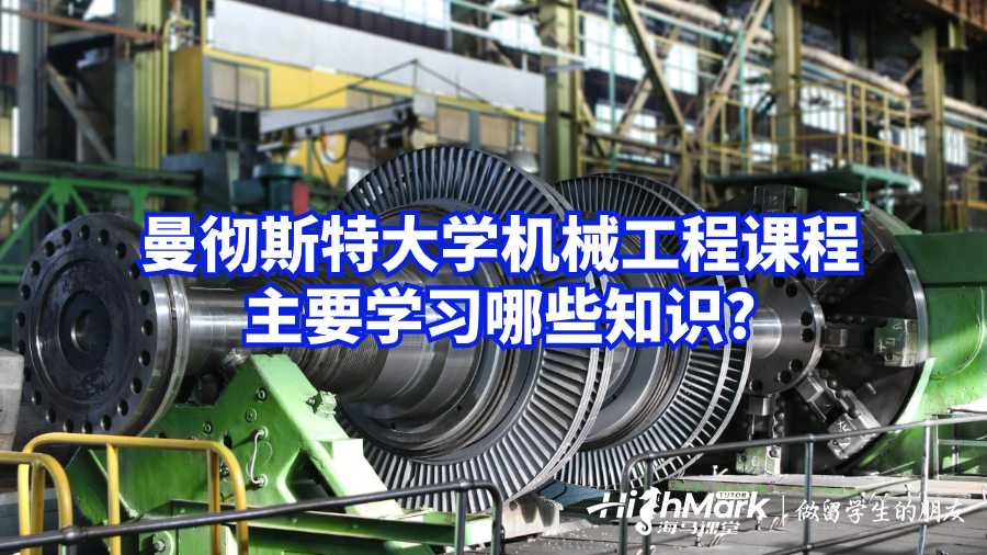 曼彻斯特大学机械工程课程主要学习哪些知识?