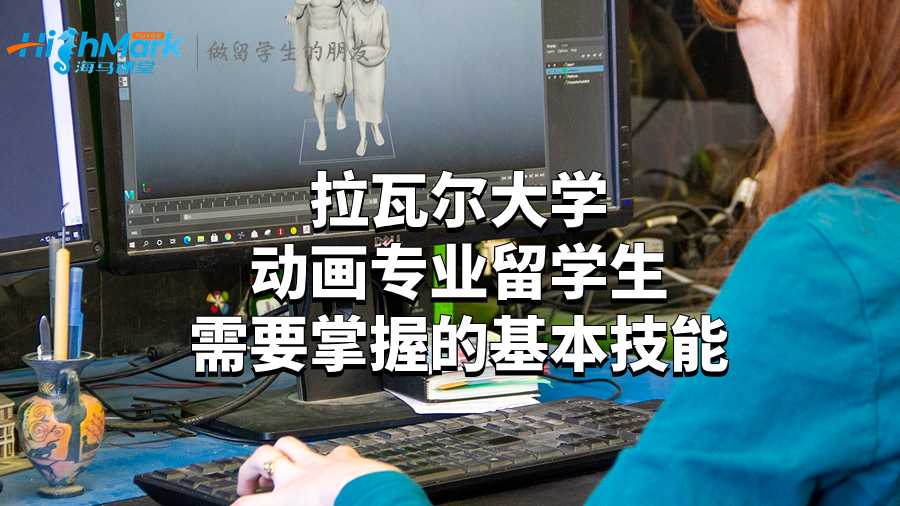 拉瓦尔大学动画专业留学生需要掌握的基本技能