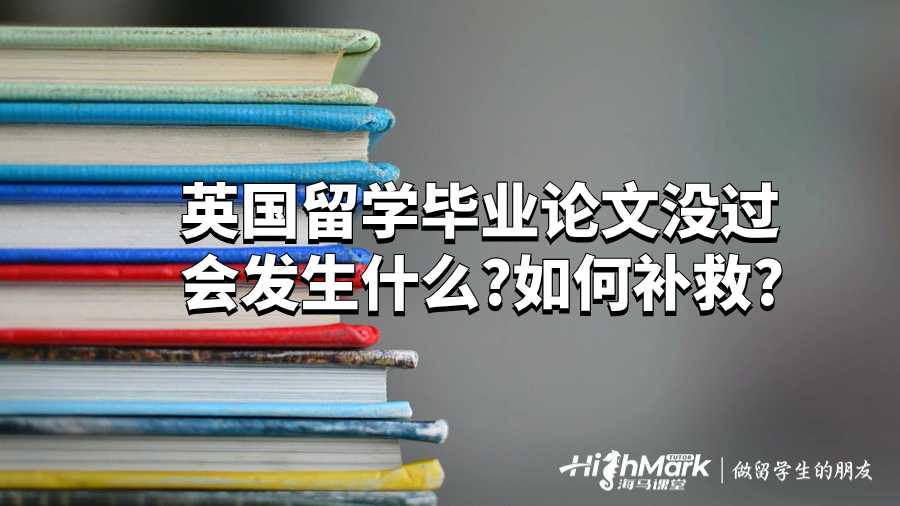 英国留学生毕业论文没过会发生什么?如何补救?