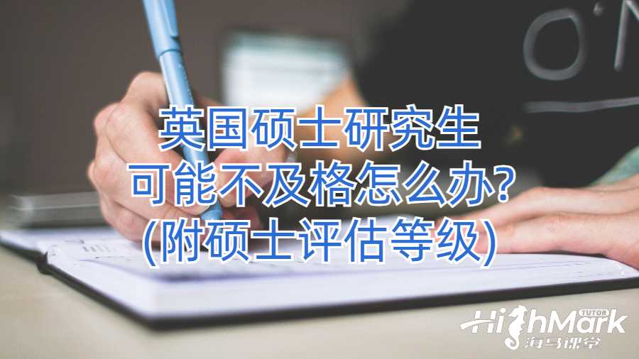 英国硕士研究生可能不及格怎么办?(附硕士评估等级)