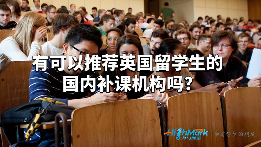 有可以推荐英国留学生的国内补课机构吗?