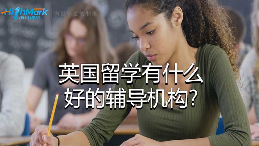 英国留学有什么好的辅导机构?