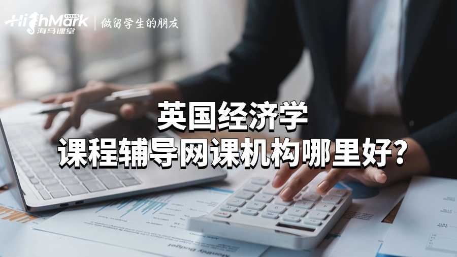 英国经济学课程辅导网课机构哪里好?