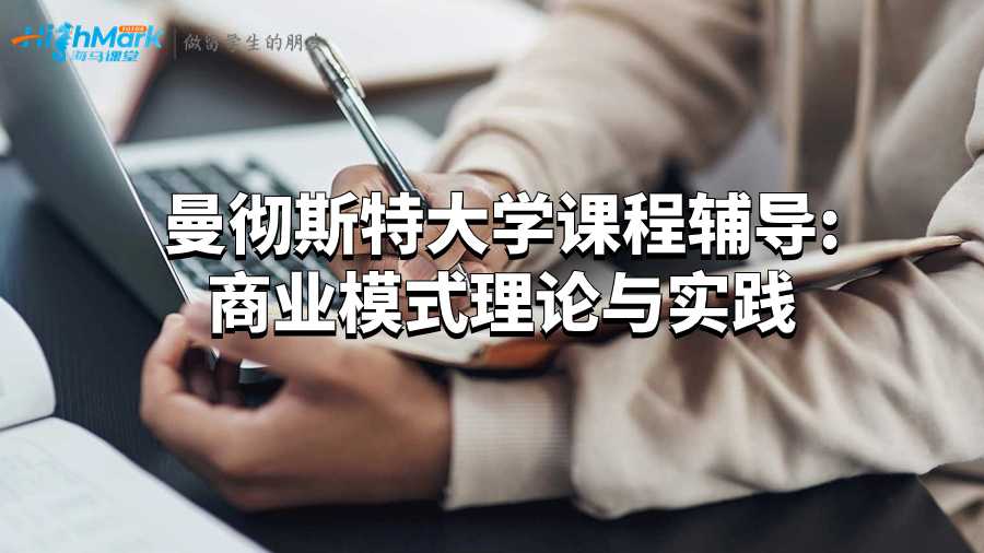 曼彻斯特大学课程辅导:商业模式理论与实践