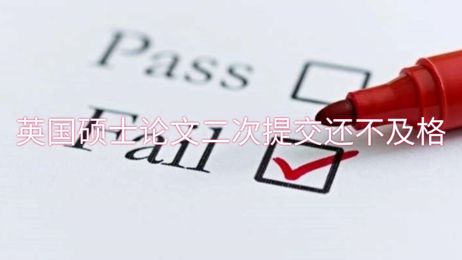 英国硕士论文二次提交还不及格怎么办
