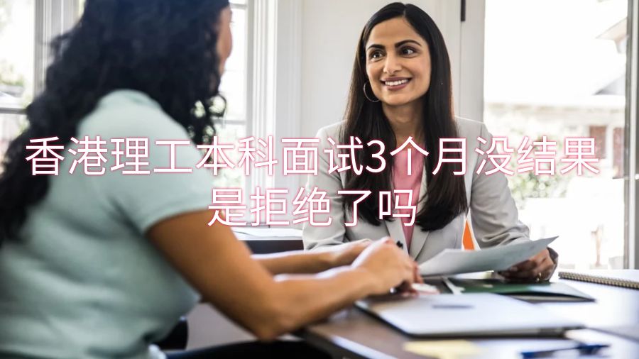 香港理工本科面试3个月没结果是拒绝了吗