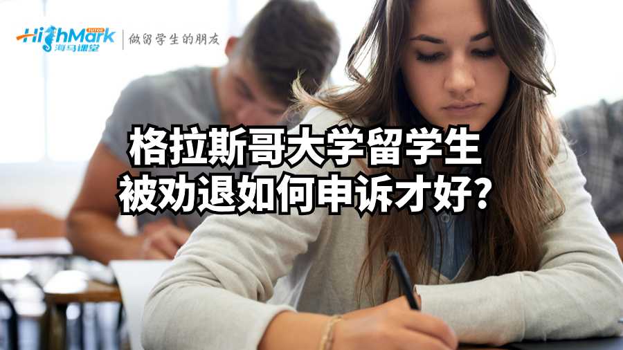 格拉斯哥大学留学生被劝退如何申诉才好?