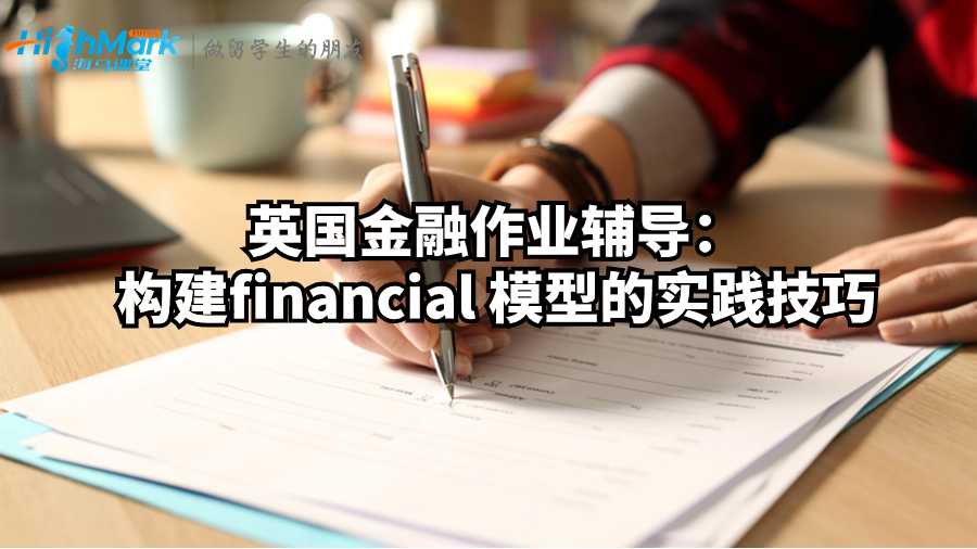 英国金融作业辅导：构建financial 模型的实践技巧