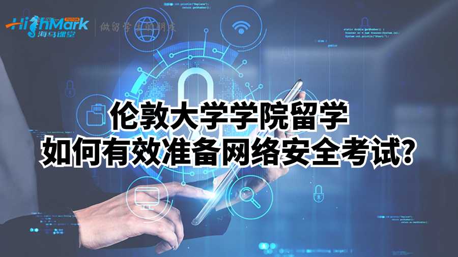 伦敦大学学院留学如何有效准备网络安全考试?
