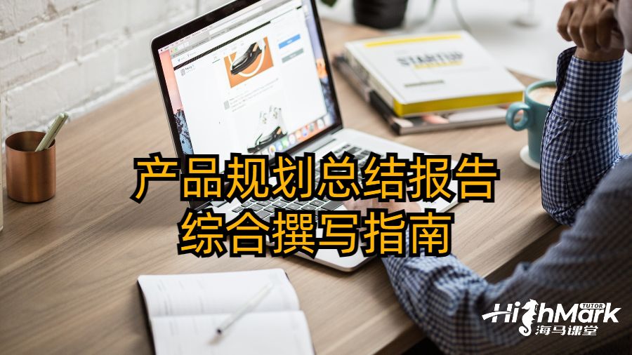 产品规划总结报告综合撰写指南
