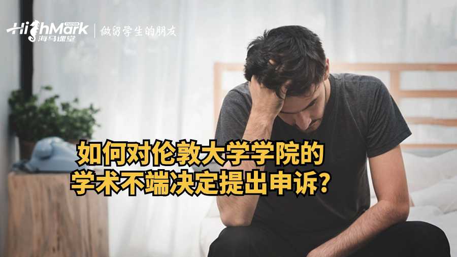 如何对伦敦大学学院的学术不端决定提出申诉?