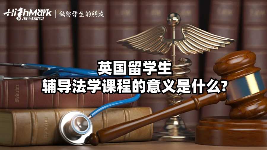 英国留学生辅导法学课程的意义是什么?