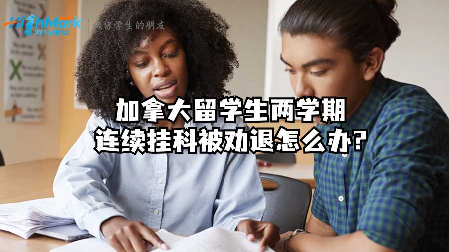 加拿大留学生两学期连续挂科被劝退怎么办?