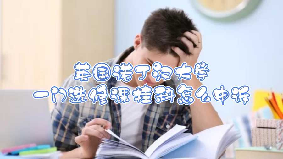 英国诺丁汉大学一门选修课挂科怎么申诉