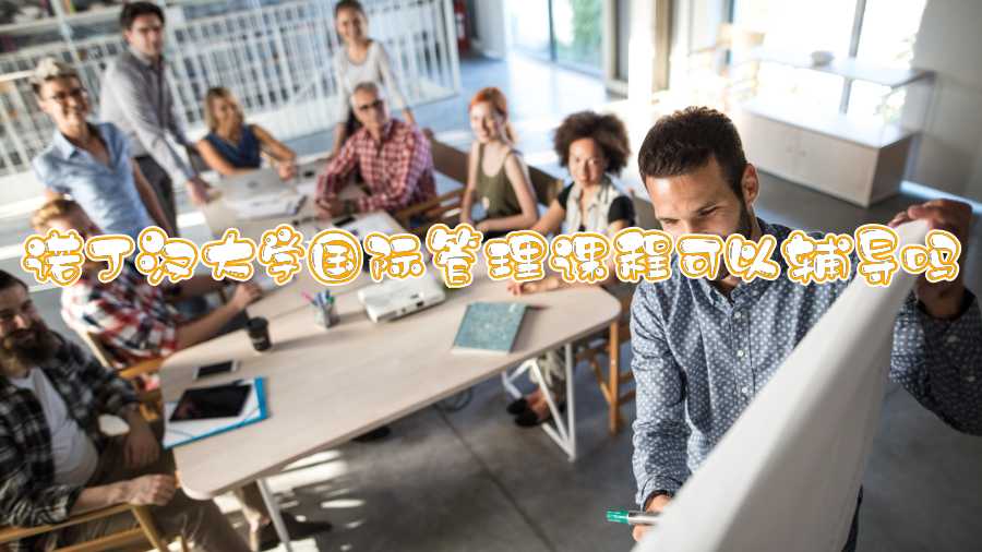 诺丁汉大学国际管理课程可以辅导吗