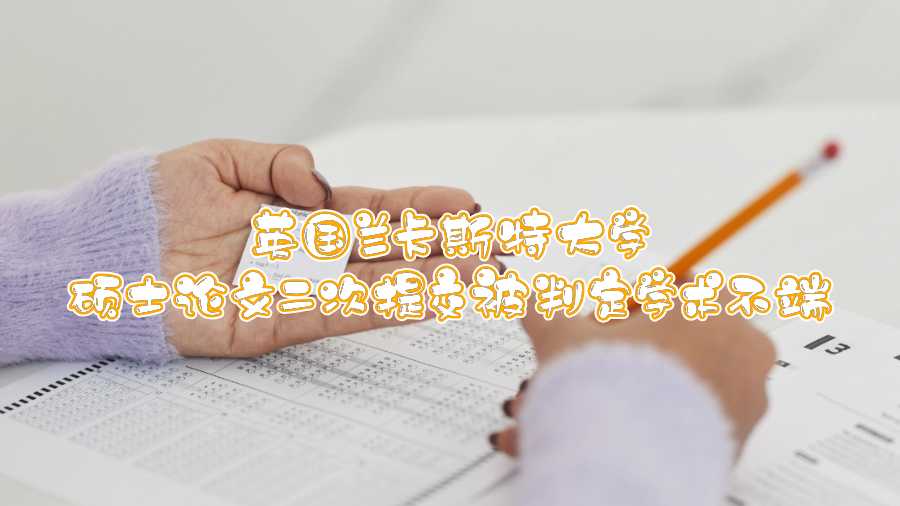 英国兰卡斯特大学硕士论文二次提交被判定学术不端