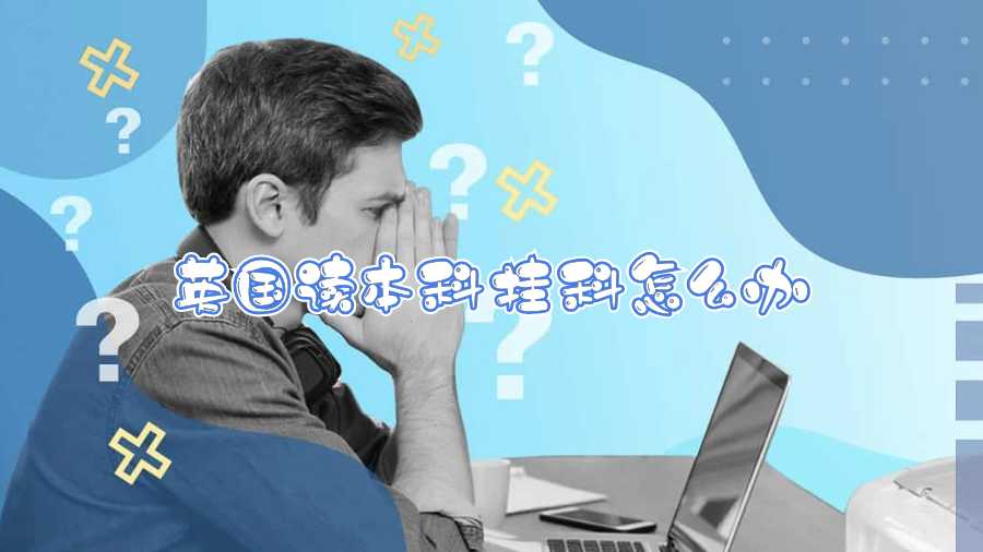 英国读本科挂科怎么办