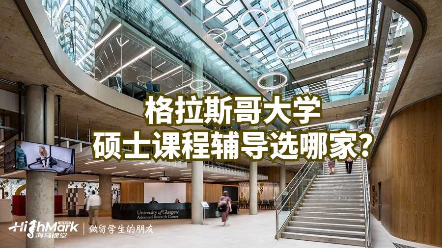 格拉斯哥大学大学硕士课程辅导选哪家?