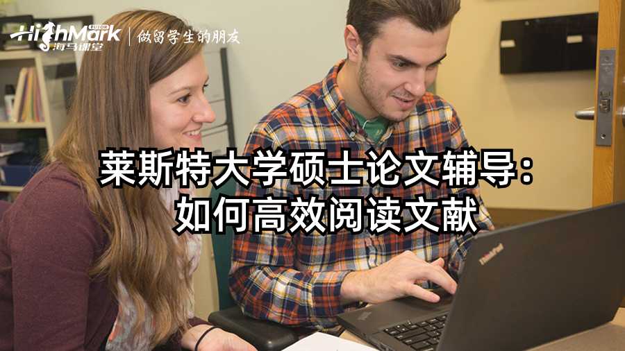 莱斯特大学硕士论文辅导：如何高效阅读文献