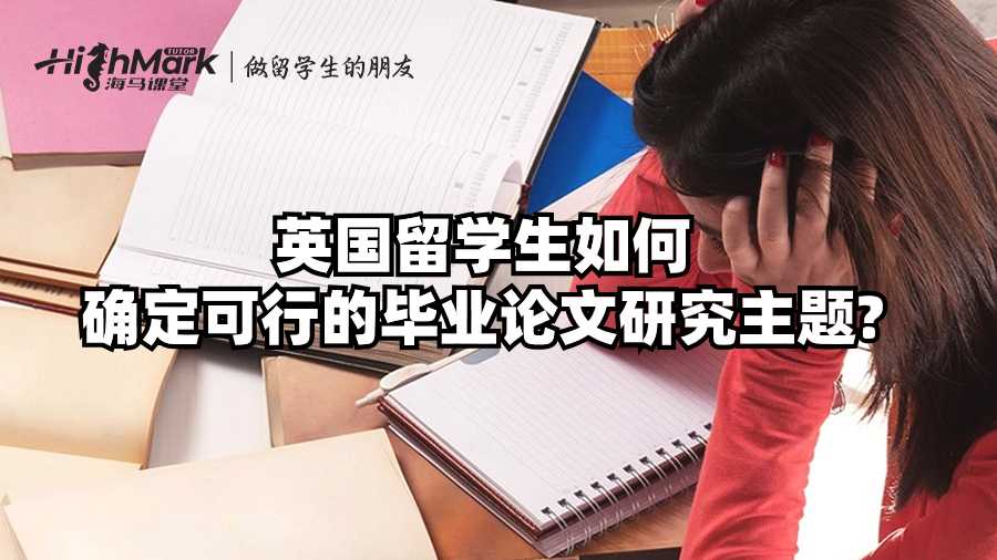 英国留学生如何确定可行的毕业论文研究主题?