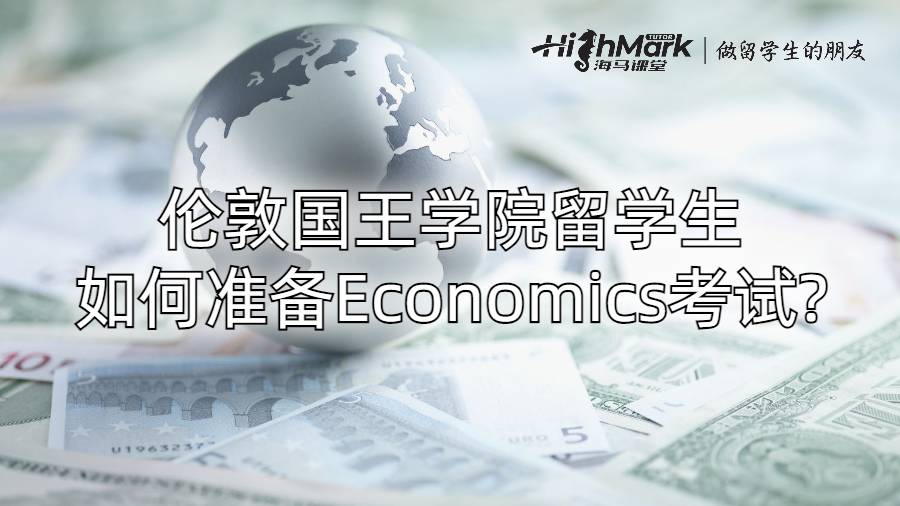 伦敦国王学院留学生如何准备Economics考试?