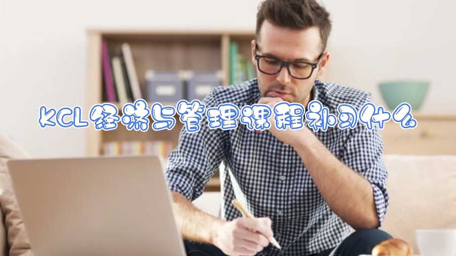 KCL经济与管理课程补习什么