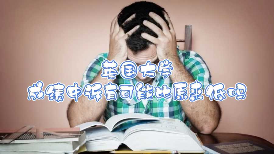 英国大学成绩申诉有可能比原来低吗