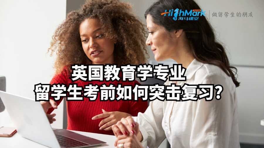 英国教育学专业留学生考前如何突击复习?